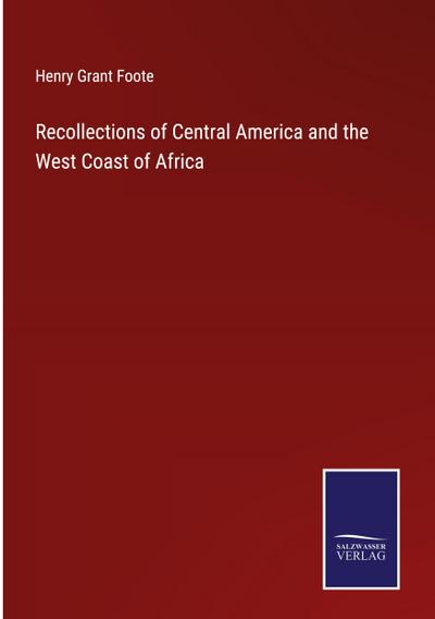 Recollections of Central America and the West Coast of Africa