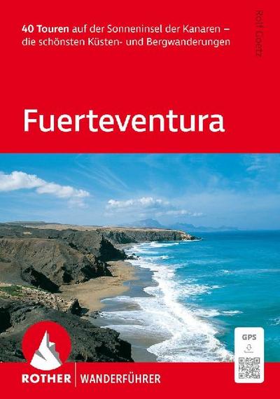 ROTHER Wanderführer Fuerteventura. 40 Touren auf der Sonneninsel der Kanaren - die schönsten Küsten- und Bergwanderungen