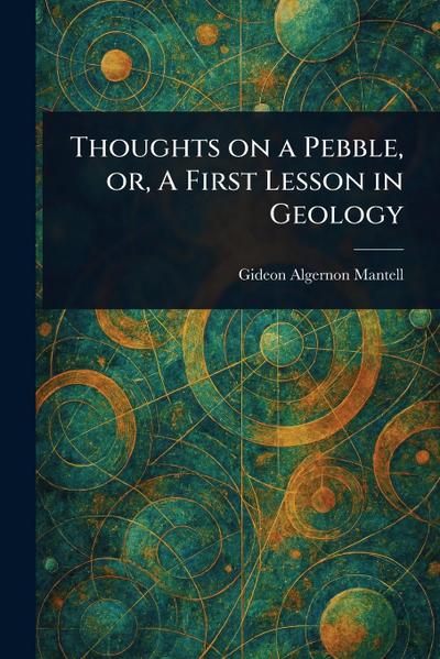 Thoughts on a Pebble, or, A First Lesson in Geology