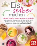 Eis selber machen: Das XXL Eis Buch mit 123 lecker
