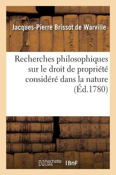 Recherches Philosophiques Sur Le Droit de Propriété Considéré Dans La Nature