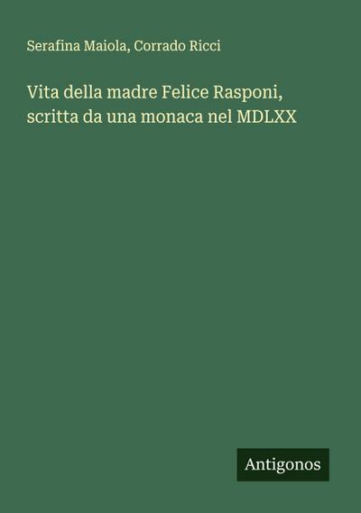 Vita della madre Felice Rasponi, scritta da una monaca nel MDLXX