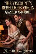 The Viscount’s Rebellious Virgin Spanked And Bred