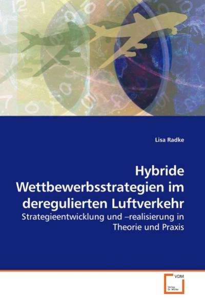Hybride Wettbewerbsstrategien im deregulierten Luftverkehr: Strategieentwicklung und ?realisierung in Theorie und Praxis - Lisa Radke