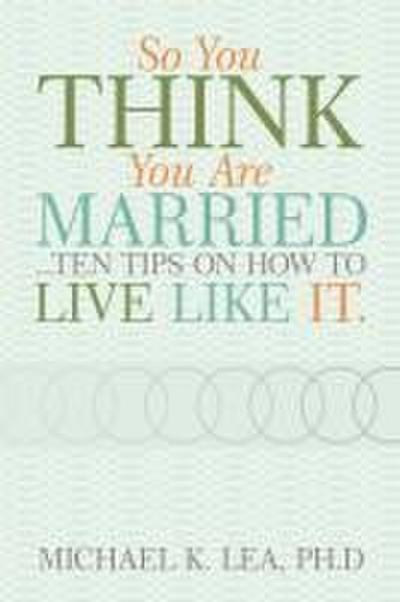 So You Think You Are Married ...Ten Tips on How to Live Like It.