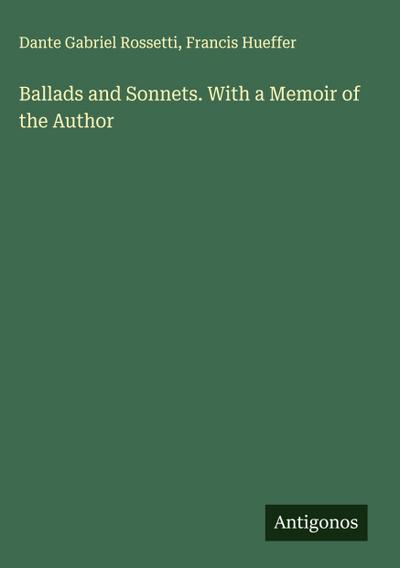 Ballads and Sonnets. With a Memoir of the Author