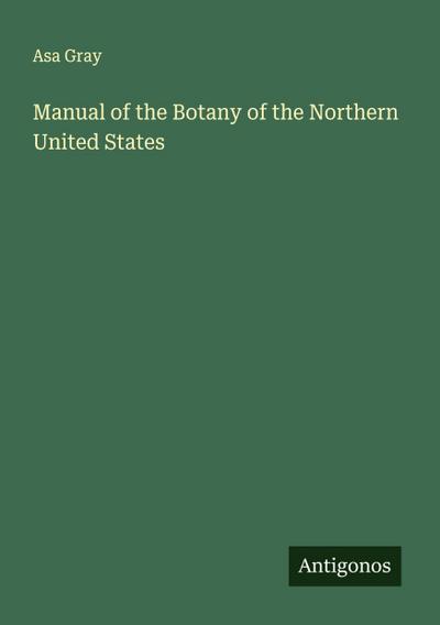 Manual of the Botany of the Northern United States