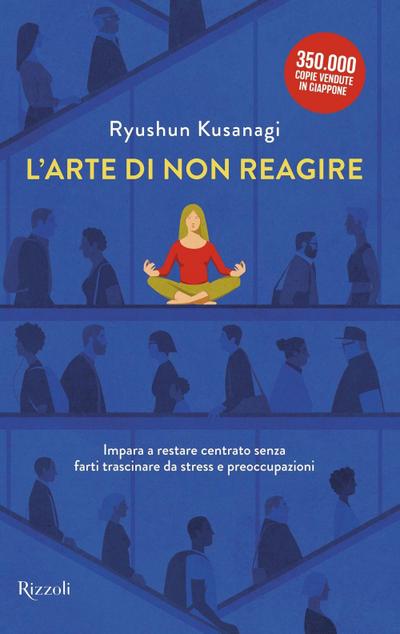 L’ arte di non reagire. Imparare a restare centrato senza farti trascinare da stress e preoccupazioni