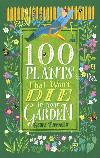 Tibballs, G: 100 Plants That Won’t Die in Your Garden
