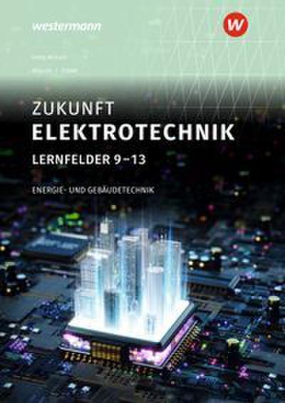 Zukunft Elektrotechnik. Energie- und Gebäudetechnik Lernfelder 9-13 Schulbuch