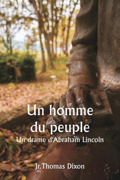 Un homme du peuple  Un drame d’Abraham Lincoln