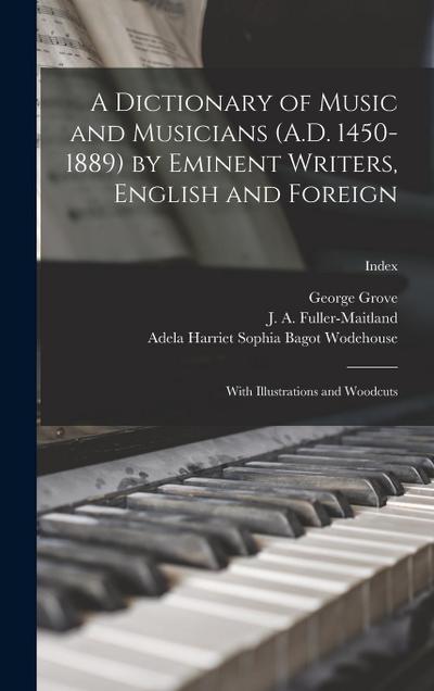 A Dictionary of Music and Musicians (A.D. 1450-1889) by Eminent Writers, English and Foreign