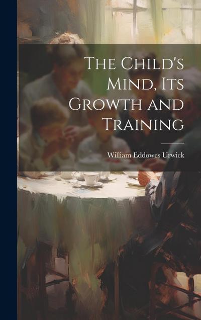 The Child’s Mind, Its Growth and Training