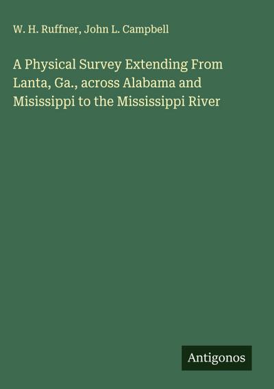 A Physical Survey Extending From Lanta, Ga., across Alabama and Misissippi to the Mississippi River