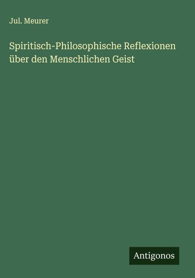 Spiritisch-Philosophische Reflexionen über den Menschlichen Geist