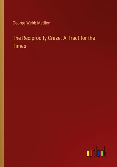 The Reciprocity Craze. A Tract for the Times