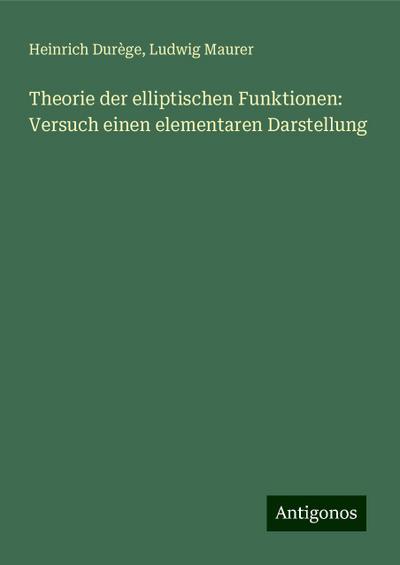 Durège, H: Theorie der elliptischen Funktionen: Versuch eine