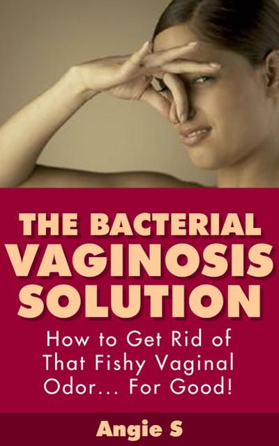 The Bacterial Vaginosis Solution