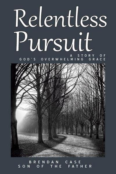Relentless Pursuit: A Story of God’s Overwhelming Grace