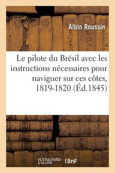 Le Pilote Du Brésil Avec Les Instructions Nécessaires Pour Naviguer Sur Ces Côtes, 1819-1820