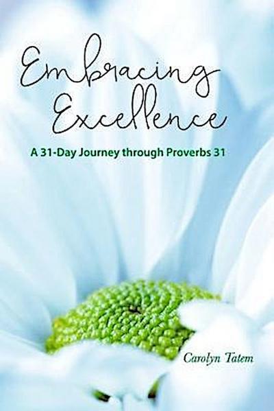 Embracing Excellence- A 31 Day Journey through Proverbs 31