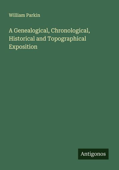A Genealogical, Chronological, Historical and Topographical Exposition