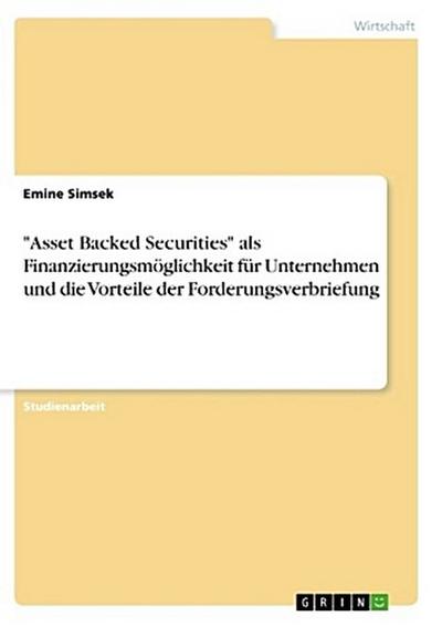 "Asset Backed Securities" als Finanzierungsmöglichkeit für Unternehmen und die Vorteile der Forderungsverbriefung