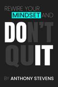 Rewire Your Mindset and Don’t Quit
