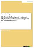 Blockchain-Technologie. Anwendungen, Möglichkeiten und Herausforderungen für die Immobilienbranche