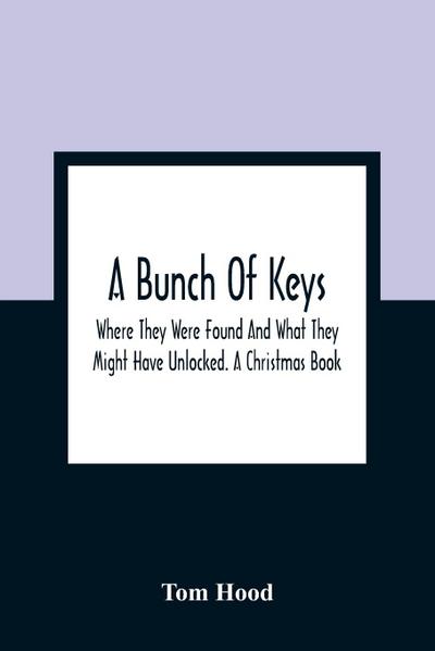 A Bunch Of Keys; Where They Were Found And What They Might Have Unlocked. A Christmas Book