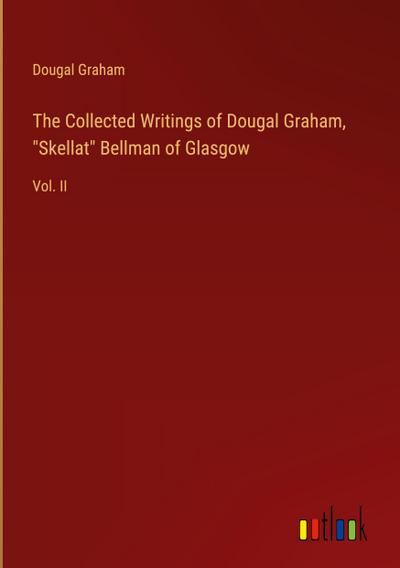 The Collected Writings of Dougal Graham, "Skellat" Bellman of Glasgow