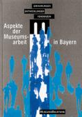 Aspekte der Museumsarbeit in Bayern