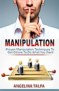 Proven Manipulation Techniques To Get Others To Do What You Want (NLP, Mind Control and Persuasion)