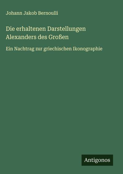 Die erhaltenen Darstellungen Alexanders des Großen