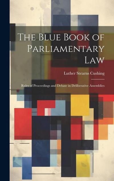 The Blue Book of Parliamentary Law: Rules of Proceedings and Debate in Deliberative Assemblies