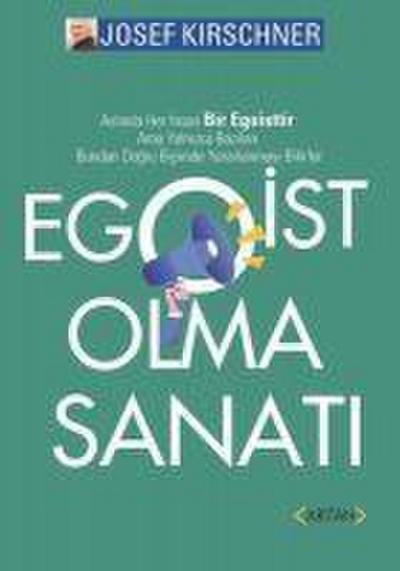 Egoist Olma Sanati;Aslinda Her Insan Bir Egoisttir. Ama Yalnizca Bazilari Bundan Dogru Bicimde Yararlanmayi Bilirler