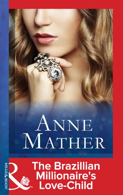 The Brazilian Millionaire’s Love-Child (Mills & Boon Modern) (The Anne Mather Collection)