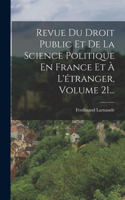 Revue Du Droit Public Et De La Science Politique En France Et À L’étranger, Volume 21...