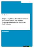 Fit per Knopfdruck. Eine Studie über das Nutzungsverhalten von mobilen Fitness-Applikationen bei Salzburger StudentInnen