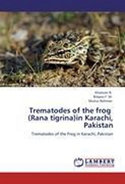 Trematodes of the frog (Rana tigrina)in Karachi, Pakistan