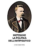Nietzsche, la politica dell’antipolitico