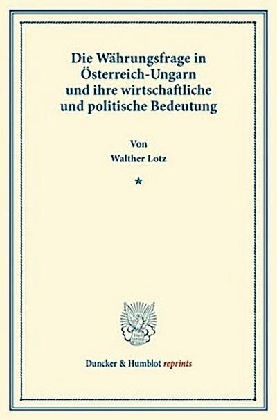 Die Währungsfrage in Österreich-Ungarn und ihre wirtschaftliche und politische Bedeutung.
