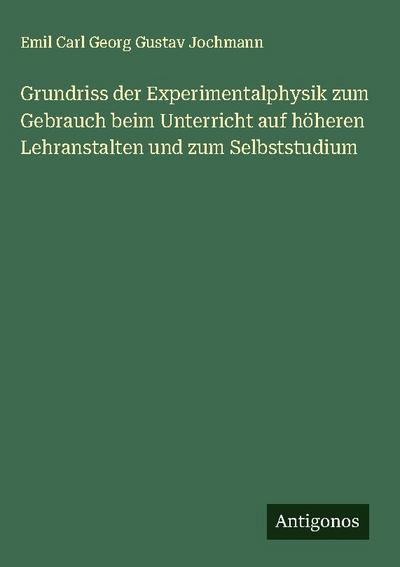 Grundriss der Experimentalphysik zum Gebrauch beim Unterricht auf höheren Lehranstalten und zum Selbststudium