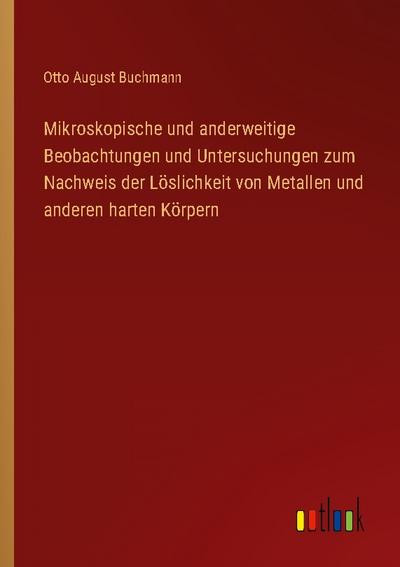 Mikroskopische und anderweitige Beobachtungen und Untersuchungen zum Nachweis der Löslichkeit von Metallen und anderen harten Körpern