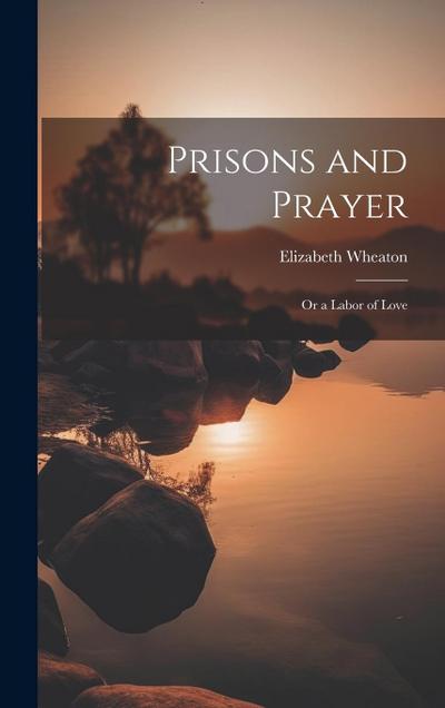 Prisons and Prayer: Or a Labor of Love