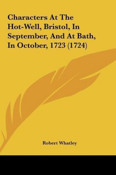 Characters At The Hot-Well, Bristol, In September, And At Bath, In October, 1723 (1724) - Robert Whatley