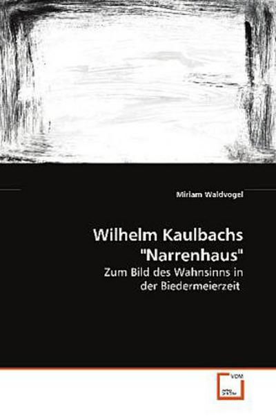 Wilhelm Kaulbachs "Narrenhaus"