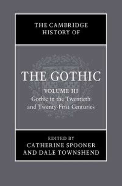 Cambridge History of the Gothic: Volume 3, Gothic in the Twentieth and Twenty-First Centuries