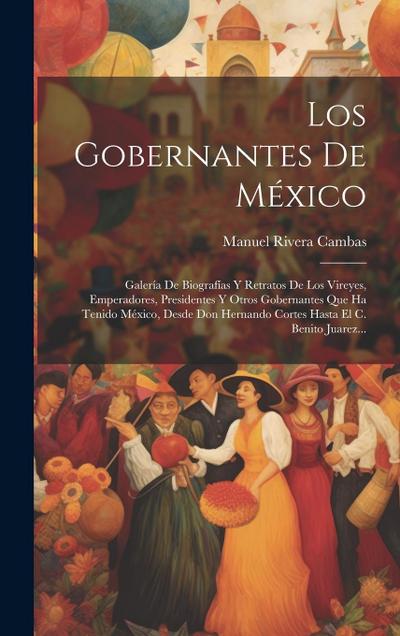 Los Gobernantes De México: Galería De Biografías Y Retratos De Los Vireyes, Emperadores, Presidentes Y Otros Gobernantes Que Ha Tenido México, De
