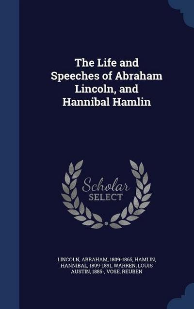 The Life and Speeches of Abraham Lincoln, and Hannibal Hamlin